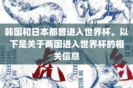 韩国和日本都曾进入世界杯。以下是关于两国进入世界杯的相关信息