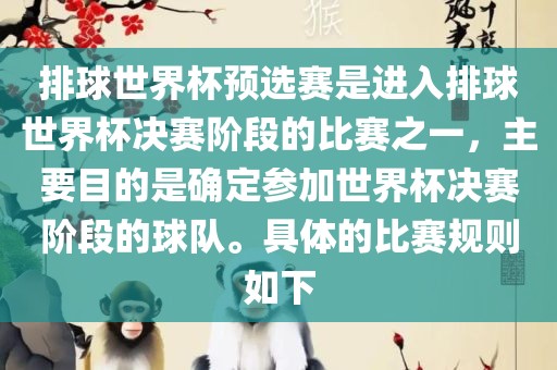 排球世界杯预选赛是进入排球世界杯决赛阶段的比赛之一，主要目的是确定参加世界杯决赛阶段的球队。具体的比赛规则如下