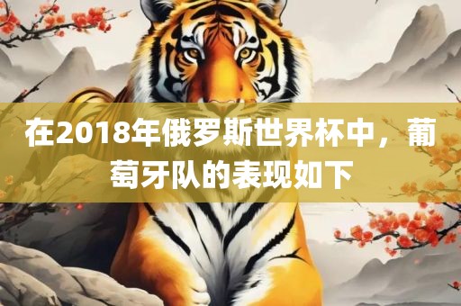 在2018年俄罗斯世界杯中，葡萄牙队的表现如下