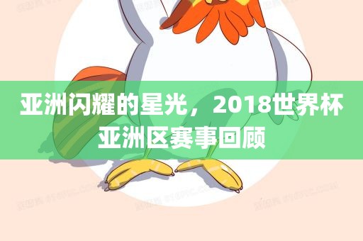 亚洲闪耀的星光，2018世界杯亚洲区赛事回顾