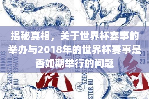 揭秘真相，关于世界杯赛事的举办与2018年的世界杯赛事是否如期举行的问题
