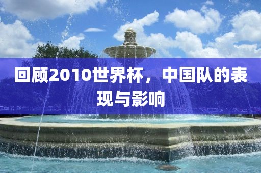 回顾2010世界杯，中国队的表现与影响