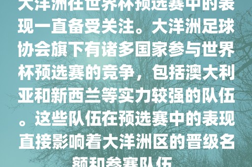 大洋洲在世界杯预选赛中的表现一直备受关注。大洋洲足球协会旗下有诸多国家参与世界杯预选赛的竞争，包括澳大利亚和新西兰等实力较强的队伍。这些队伍在预选赛中的表现直接影响着大洋洲区的晋级名额和参赛队伍。