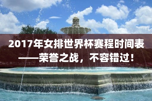 2017年女排世界杯赛程时间表——荣誉之战，不容错过！