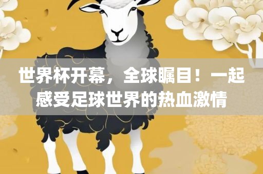 世界杯开幕，全球瞩目！一起感受足球世界的热血激情