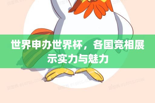 世界申办世界杯，各国竞相展示实力与魅力