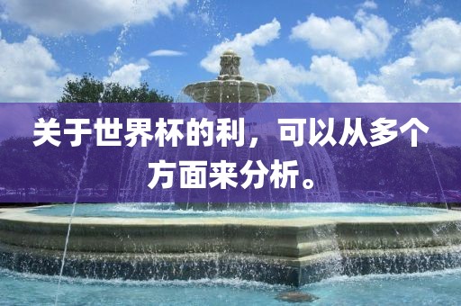关于世界杯的利，可以从多个方面来分析。