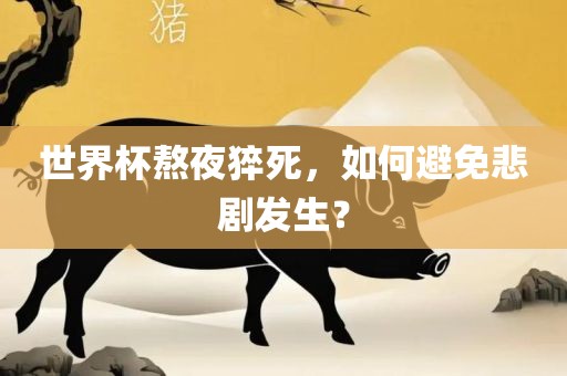 世界杯熬夜猝死，如何避免悲剧发生？