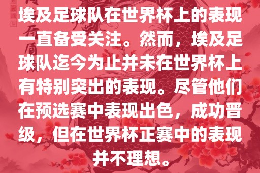 埃及足球队在世界杯上的表现一直备受关注。然而，埃及足球队迄今为止并未在世界杯上有特别突出的表现。尽管他们在预选赛中表现出色，成功晋级，但在世界杯正赛中的表现并不理想。