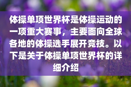 体操单项世界杯是体操运动的一项重大赛事，主要面向全球各地的体操选手展开竞技。以下是关于体操单项世界杯的详细介绍
