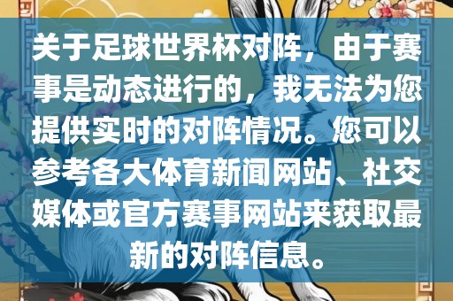关于足球世界杯对阵，由于赛事是动态进行的，我无法为您提供实时的对阵情况。您可以参考各大体育新闻网站、社交媒体或官方赛事网站来获取最新的对阵信息。