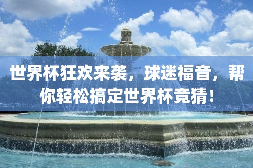 世界杯狂欢来袭，球迷福音，帮你轻松搞定世界杯竞猜！