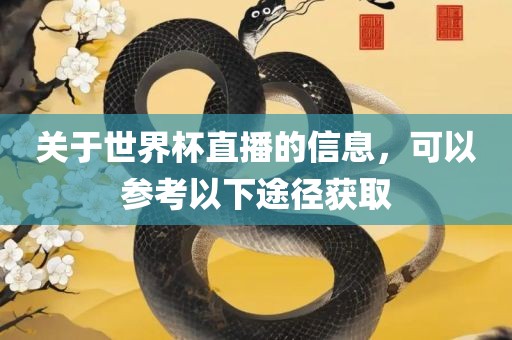 关于世界杯直播的信息，可以参考以下途径获取