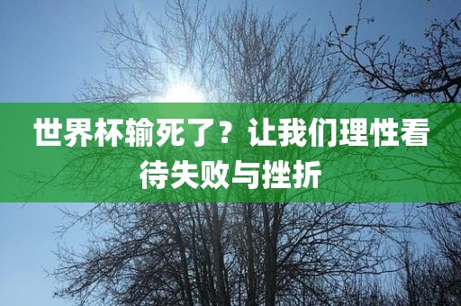 世界杯输死了？让我们理性看待失败与挫折
