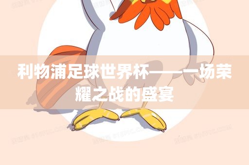 利物浦足球世界杯——一场荣耀之战的盛宴