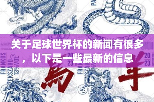 关于足球世界杯的新闻有很多，以下是一些最新的信息