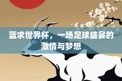 蓝求世界杯，一场足球盛宴的激情与梦想