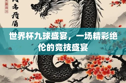 世界杯九球盛宴，一场精彩绝伦的竞技盛宴