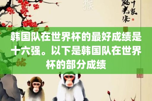 韩国队在世界杯的最好成绩是十六强。以下是韩国队在世界杯的部分成绩