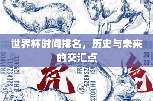 世界杯时间排名，历史与未来的交汇点