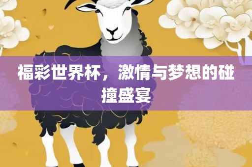 福彩世界杯，激情与梦想的碰撞盛宴