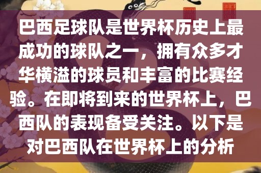 巴西足球队是世界杯历史上最成功的球队之一，拥有众多才华横溢的球员和丰富的比赛经验。在即将到来的世界杯上，巴西队的表现备受关注。以下是对巴西队在世界杯上的分析