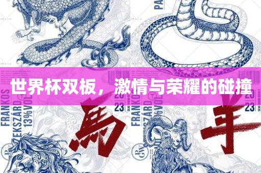 世界杯双板，激情与荣耀的碰撞